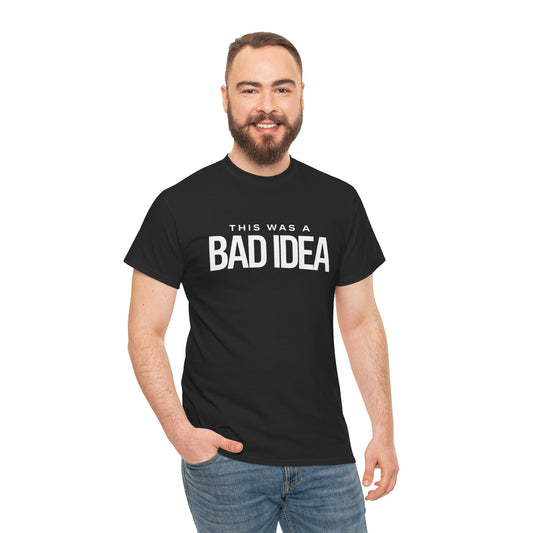 Unisex T‑Shirt — Bad Idea